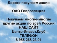 Покупаем акции ОАО Гипроспецгаз по всей России