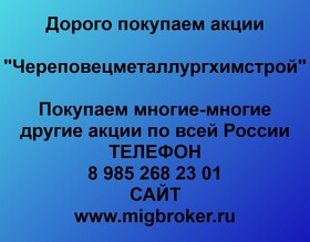 Покупаем акции «Череповецметаллургхимстрой» и любые другие акции по всей России